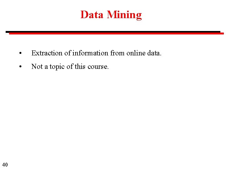 Data Mining 40 • Extraction of information from online data. • Not a topic