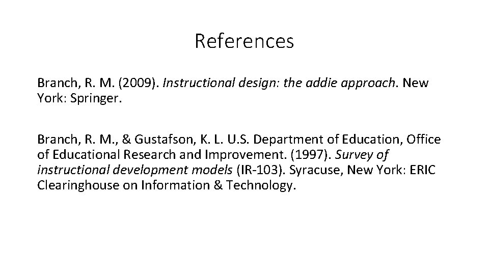 References Branch, R. M. (2009). Instructional design: the addie approach. New York: Springer. Branch,