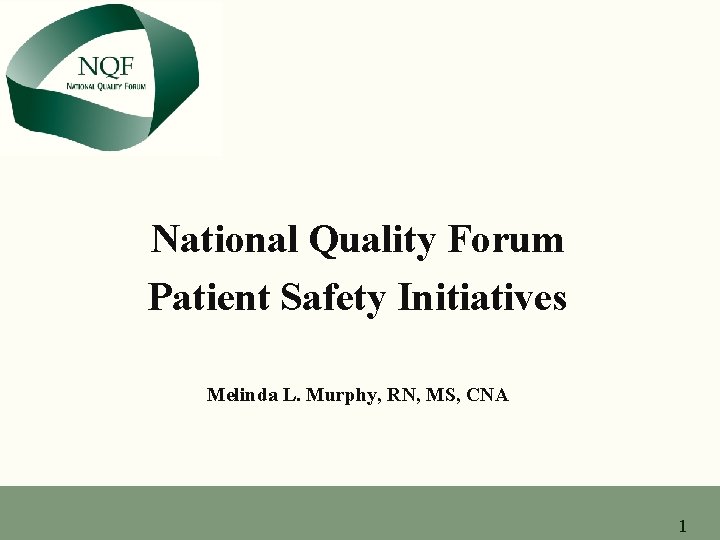 National Quality Forum Patient Safety Initiatives Melinda L. Murphy, RN, MS, CNA 1 