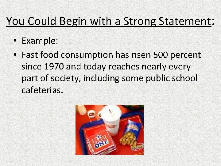 You Could Begin with a Strong Statement: • Example: • Fast food consumption has