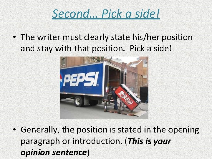 Second… Pick a side! • The writer must clearly state his/her position and stay