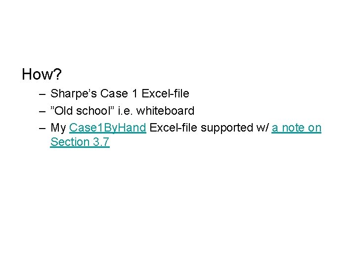 How? – Sharpe’s Case 1 Excel-file – ”Old school” i. e. whiteboard – My