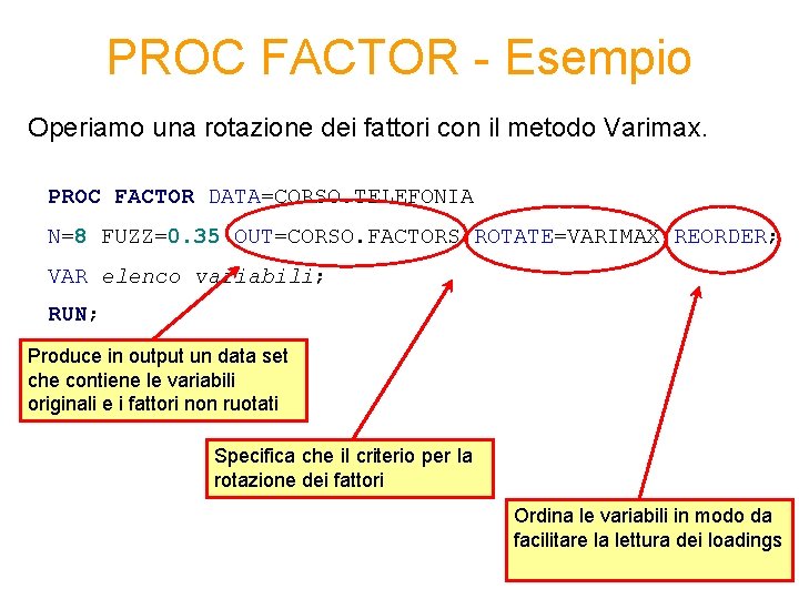 PROC FACTOR - Esempio Operiamo una rotazione dei fattori con il metodo Varimax. PROC