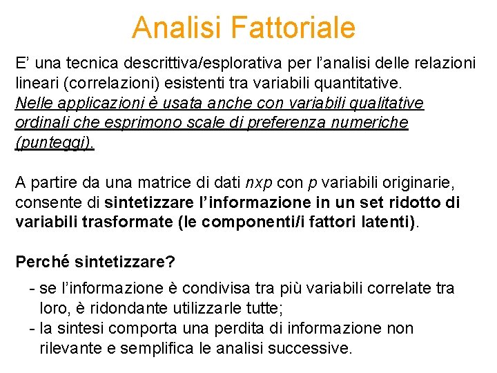 Analisi Fattoriale E’ una tecnica descrittiva/esplorativa per l’analisi delle relazioni lineari (correlazioni) esistenti tra