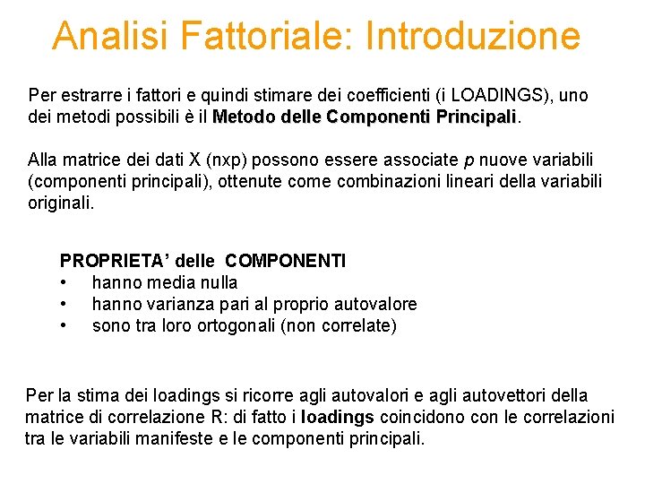 Analisi Fattoriale: Introduzione Per estrarre i fattori e quindi stimare dei coefficienti (i LOADINGS),