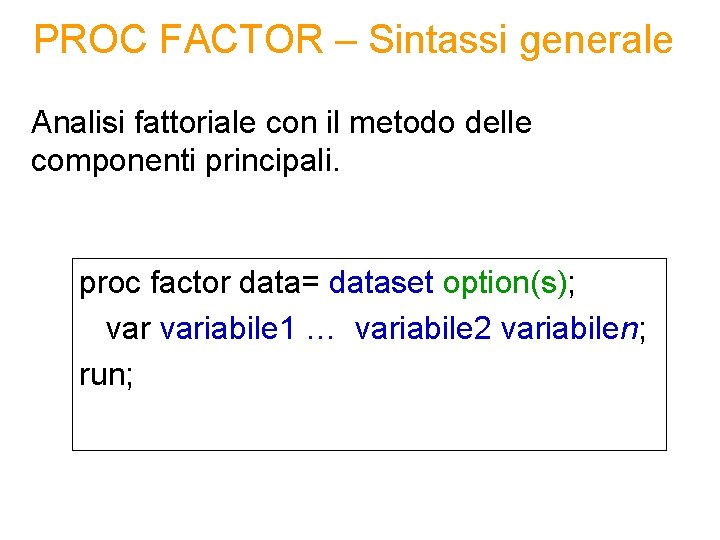 PROC FACTOR – Sintassi generale Analisi fattoriale con il metodo delle componenti principali. proc