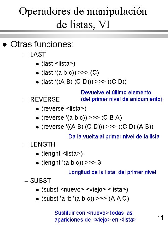 Operadores de manipulación de listas, VI l Otras funciones: – LAST l (last <lista>) Operadores de manipulación de listas, VI l Otras funciones: – LAST l (last <lista>)