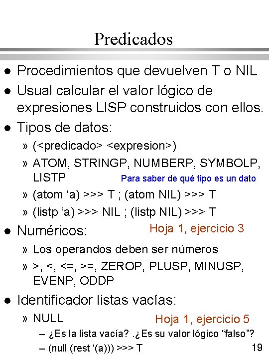 Predicados l l l Procedimientos que devuelven T o NIL Usual calcular el valor Predicados l l l Procedimientos que devuelven T o NIL Usual calcular el valor