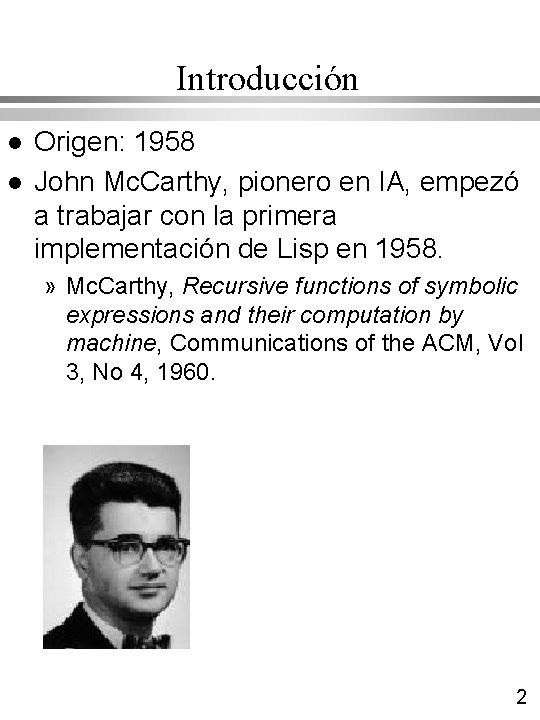 Introducción l l Origen: 1958 John Mc. Carthy, pionero en IA, empezó a trabajar Introducción l l Origen: 1958 John Mc. Carthy, pionero en IA, empezó a trabajar