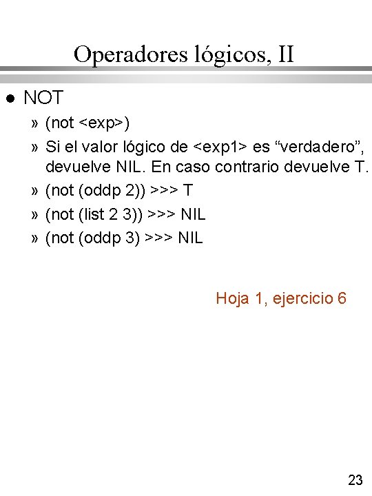 Operadores lógicos, II l NOT » (not <exp>) » Si el valor lógico de Operadores lógicos, II l NOT » (not <exp>) » Si el valor lógico de