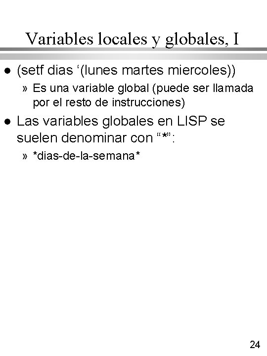 Variables locales y globales, I l (setf dias ‘(lunes martes miercoles)) » Es una Variables locales y globales, I l (setf dias ‘(lunes martes miercoles)) » Es una