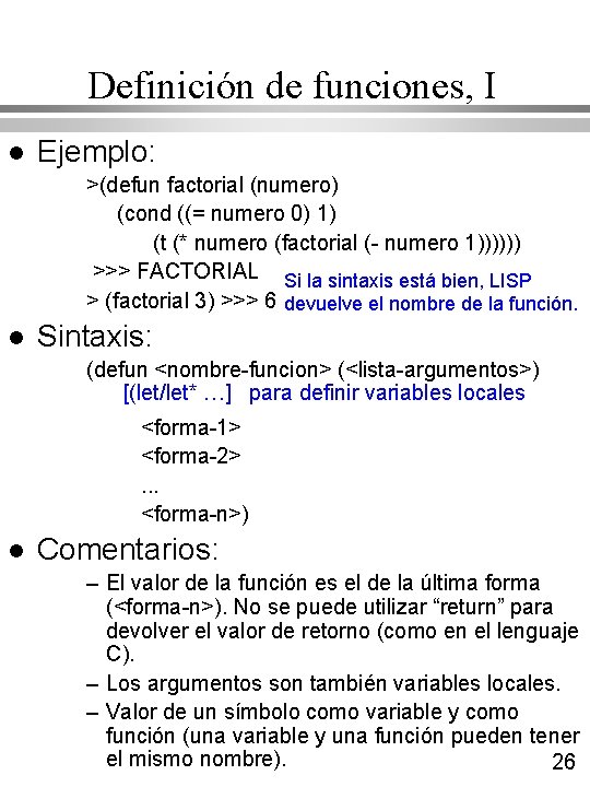 Definición de funciones, I l Ejemplo: >(defun factorial (numero) (cond ((= numero 0) 1) Definición de funciones, I l Ejemplo: >(defun factorial (numero) (cond ((= numero 0) 1)