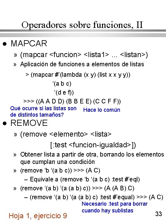 Operadores sobre funciones, II l MAPCAR » (mapcar <funcion> <lista 1>. . . <listan>) Operadores sobre funciones, II l MAPCAR » (mapcar <funcion> <lista 1>. . . <listan>)