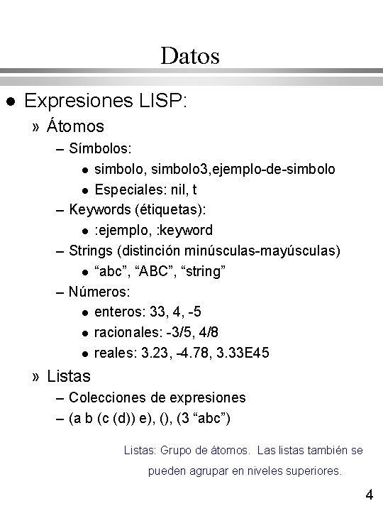 Datos l Expresiones LISP: » Átomos – Símbolos: l simbolo, simbolo 3, ejemplo-de-simbolo l Datos l Expresiones LISP: » Átomos – Símbolos: l simbolo, simbolo 3, ejemplo-de-simbolo l
