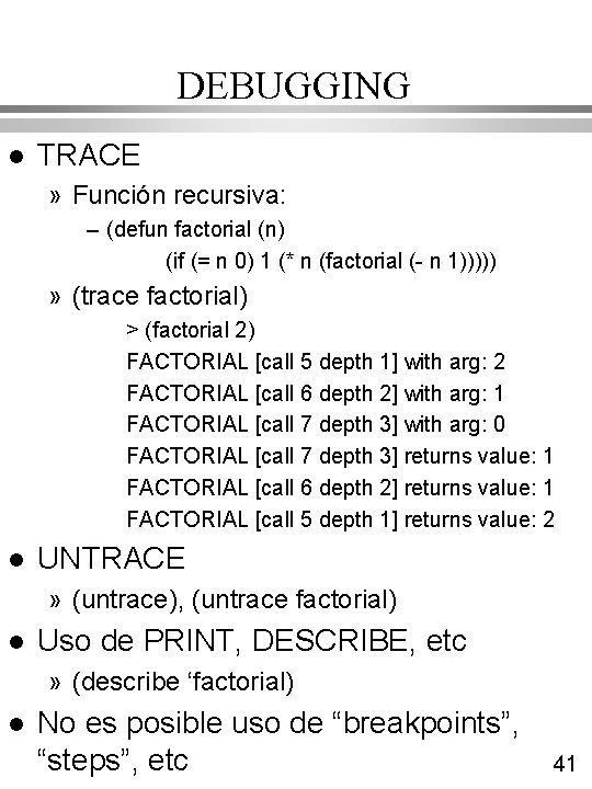 DEBUGGING l TRACE » Función recursiva: – (defun factorial (n) (if (= n 0) DEBUGGING l TRACE » Función recursiva: – (defun factorial (n) (if (= n 0)