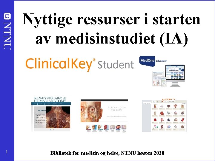 Nyttige ressurser i starten av medisinstudiet (IA) 1 Bibliotek for medisin og helse, NTNU