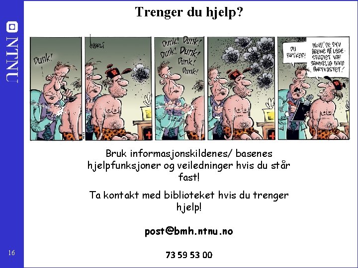 Trenger du hjelp? Bruk informasjonskildenes/ basenes hjelpfunksjoner og veiledninger hvis du står fast! Ta