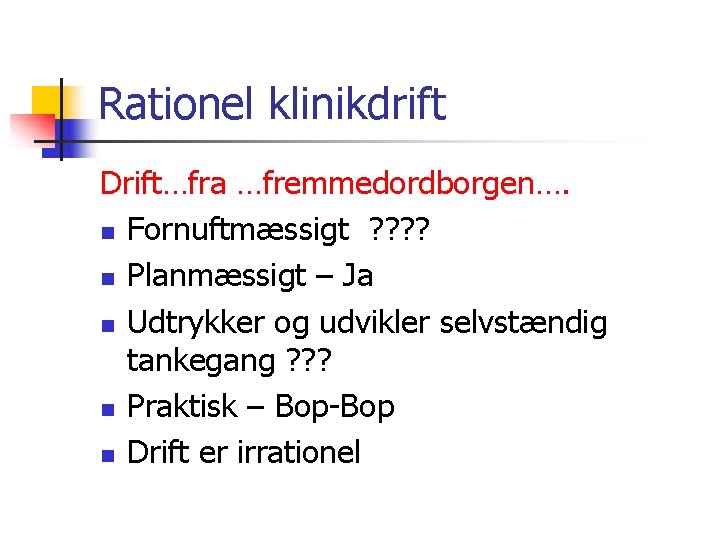 Rationel klinikdrift Drift…fra …fremmedordborgen…. n Fornuftmæssigt ? ? n Planmæssigt – Ja n Udtrykker