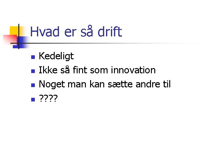 Hvad er så drift n n Kedeligt Ikke så fint som innovation Noget man