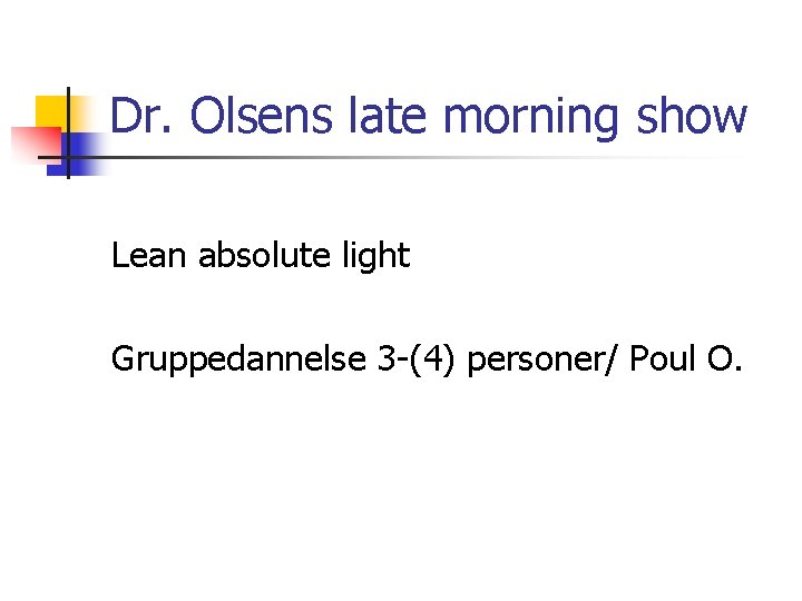 Dr. Olsens late morning show Lean absolute light Gruppedannelse 3 -(4) personer/ Poul O.