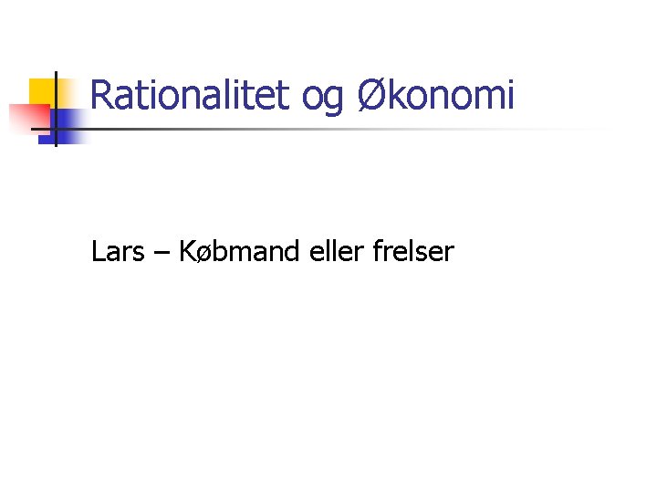 Rationalitet og Økonomi Lars – Købmand eller frelser 