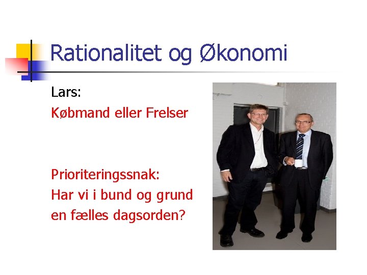 Rationalitet og Økonomi Lars: Købmand eller Frelser Prioriteringssnak: Har vi i bund og grund