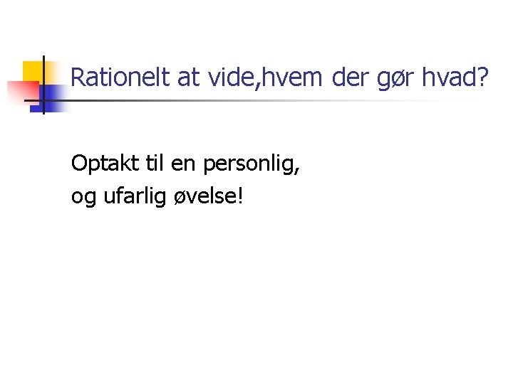 Rationelt at vide, hvem der gør hvad? Optakt til en personlig, og ufarlig øvelse!