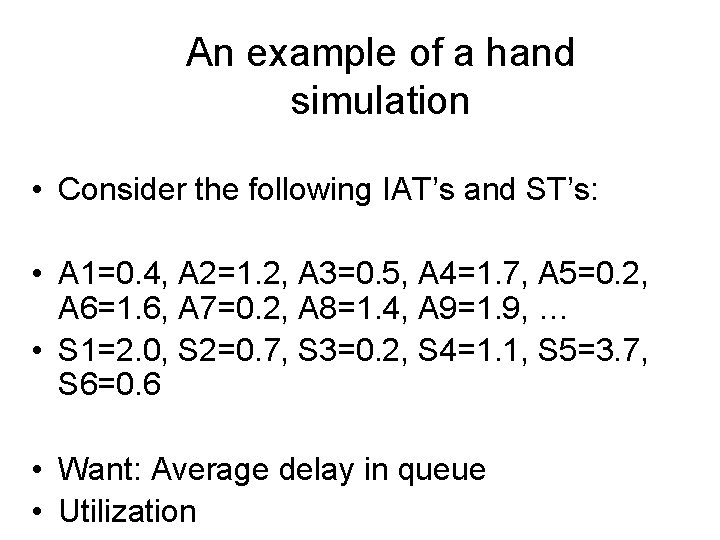 An example of a hand simulation • Consider the following IAT’s and ST’s: •