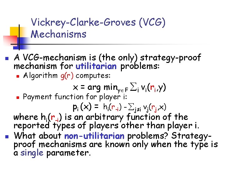 Vickrey-Clarke-Groves (VCG) Mechanisms n A VCG-mechanism is (the only) strategy-proof mechanism for utilitarian problems: