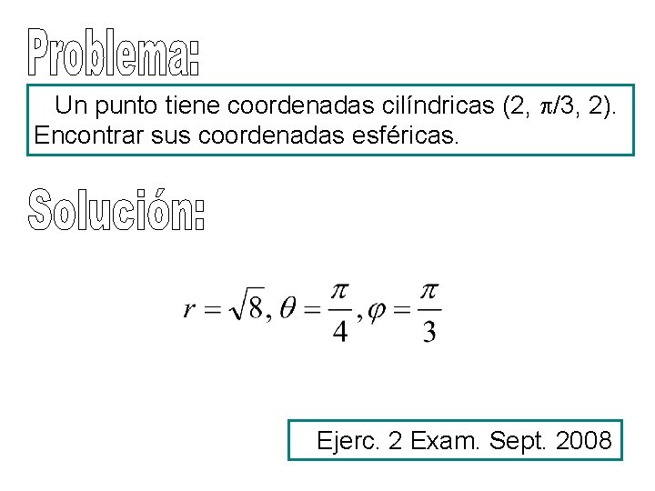 Un punto tiene coordenadas cilíndricas (2, /3, 2). Encontrar sus coordenadas esféricas. Ejerc. 2