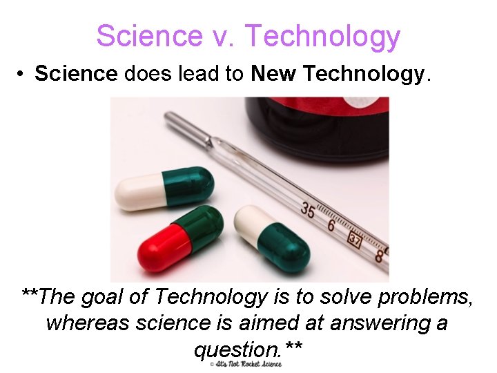 Science v. Technology • Science does lead to New Technology. **The goal of Technology