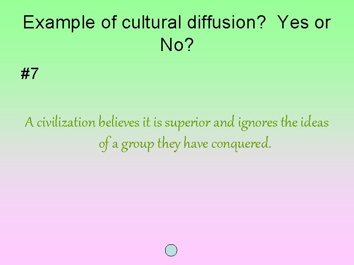 Example of cultural diffusion? Yes or No? #7 A civilization believes it is superior