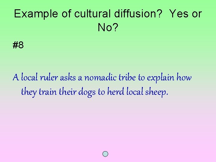 Example of cultural diffusion? Yes or No? #8 A local ruler asks a nomadic