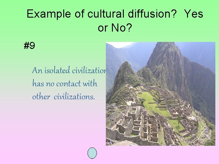 Example of cultural diffusion? Yes or No? #9 An isolated civilization has no contact