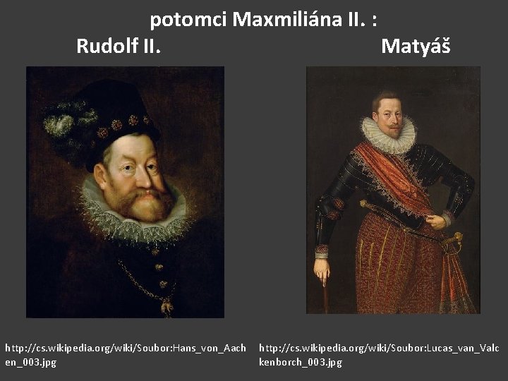 potomci Maxmiliána II. : Rudolf II. Matyáš http: //cs. wikipedia. org/wiki/Soubor: Hans_von_Aach en_003. jpg