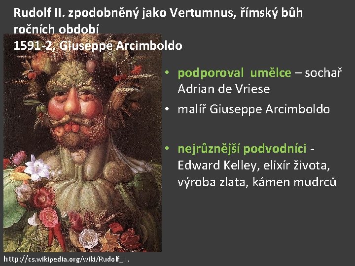 Rudolf II. zpodobněný jako Vertumnus, římský bůh ročních období 1591 -2, Giuseppe Arcimboldo •