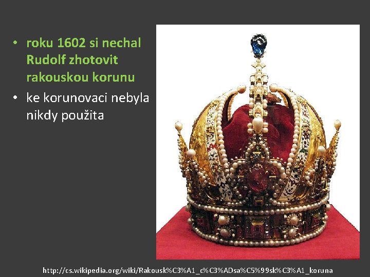  • roku 1602 si nechal Rudolf zhotovit rakouskou korunu • ke korunovaci nebyla