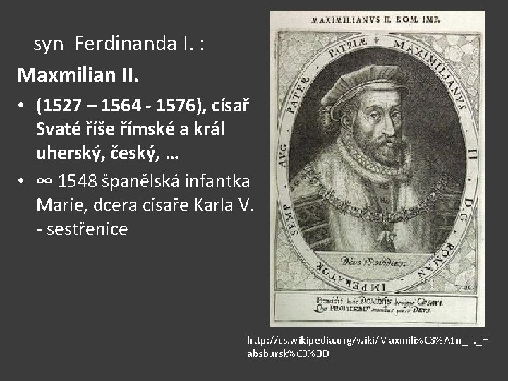 syn Ferdinanda I. : Maxmilian II. • (1527 – 1564 - 1576), císař Svaté