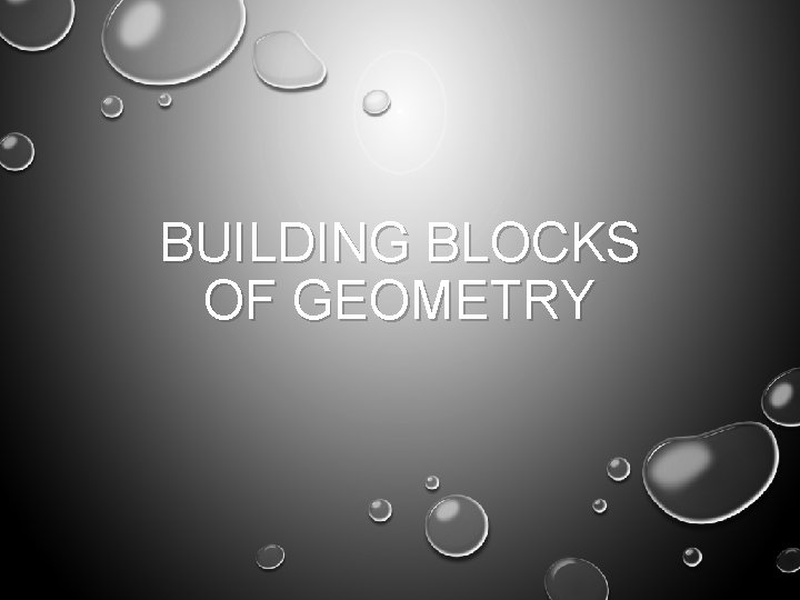 BUILDING BLOCKS OF GEOMETRY 