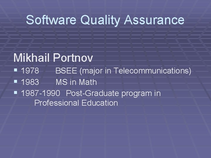 Software Quality Assurance Mikhail Portnov § § § 1978 BSEE (major in Telecommunications) 1983