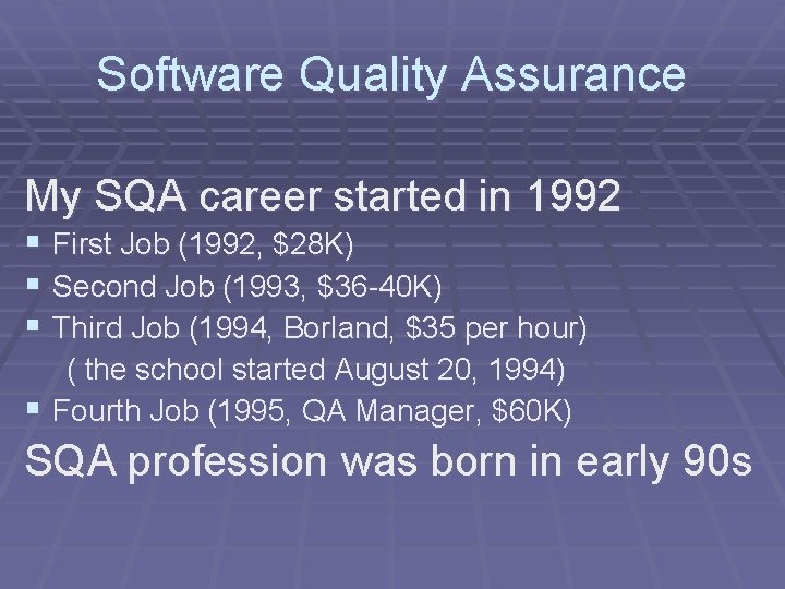 Software Quality Assurance My SQA career started in 1992 § § § First Job