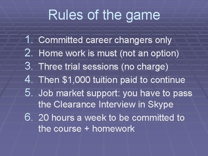 Rules of the game 1. 2. 3. 4. 5. Committed career changers only Home