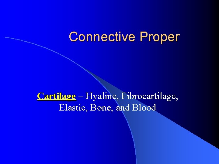 Connective Proper Cartilage – Hyaline, Fibrocartilage, Elastic, Bone, and Blood 