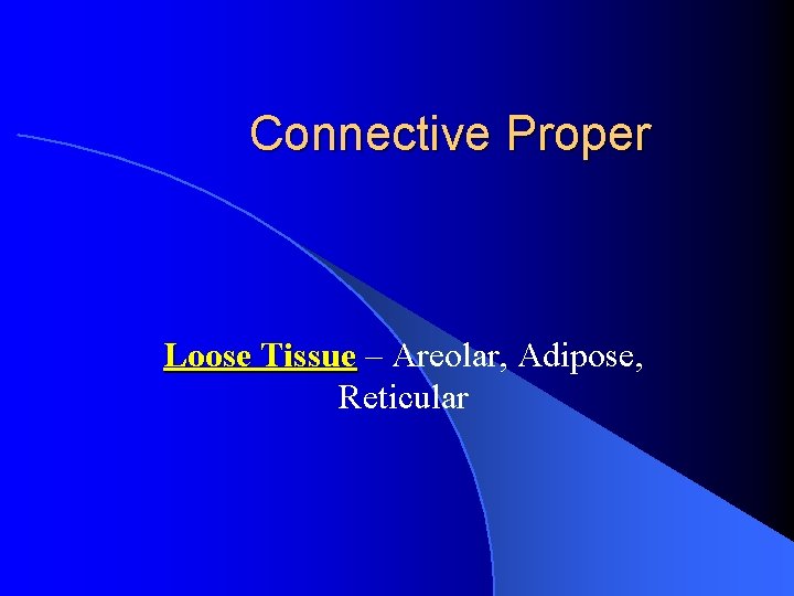 Connective Proper Loose Tissue – Areolar, Adipose, Reticular 
