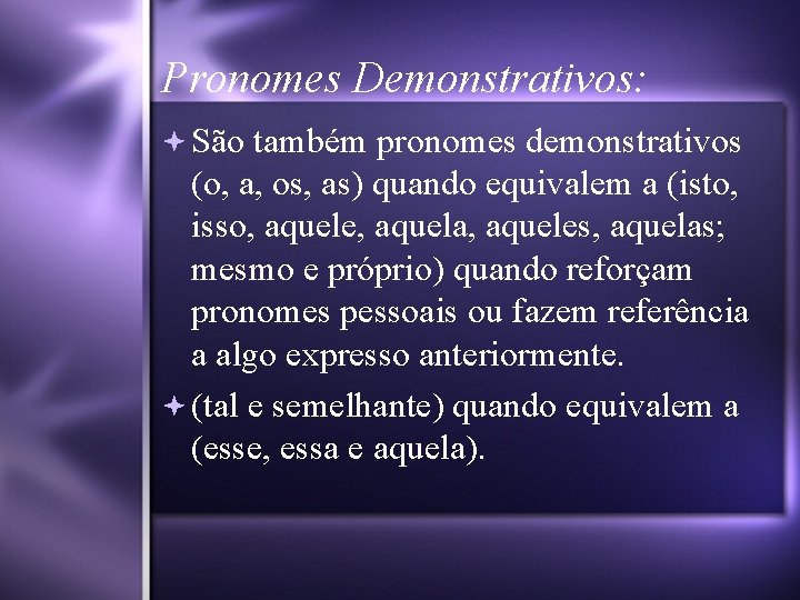 Pronomes Demonstrativos: São também pronomes demonstrativos (o, a, os, as) quando equivalem a (isto,