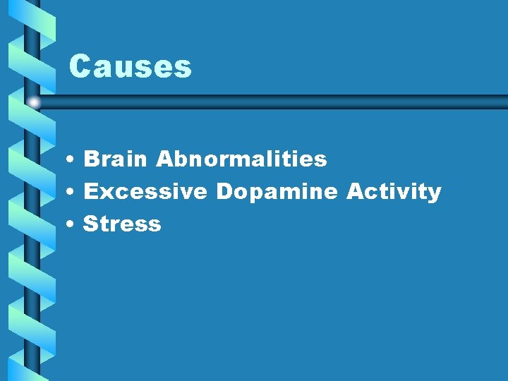 Causes • Brain Abnormalities • Excessive Dopamine Activity • Stress 