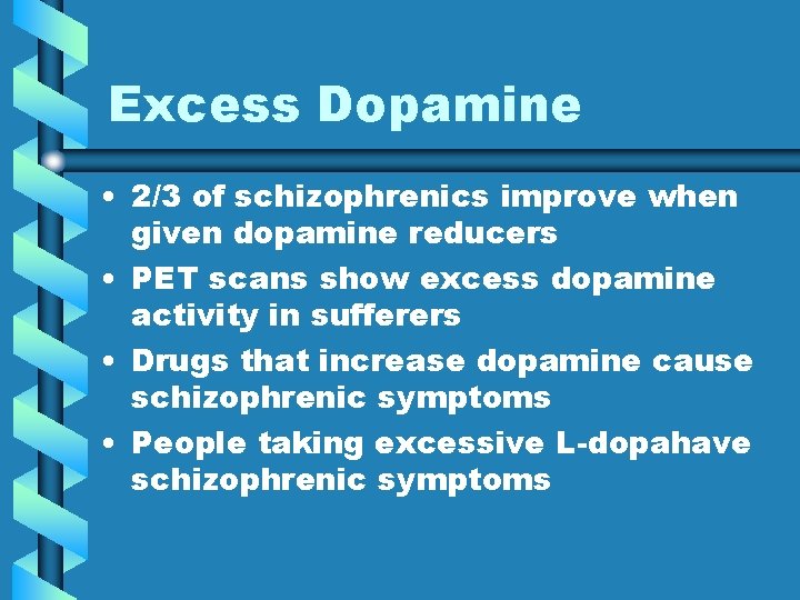 Excess Dopamine • 2/3 of schizophrenics improve when given dopamine reducers • PET scans