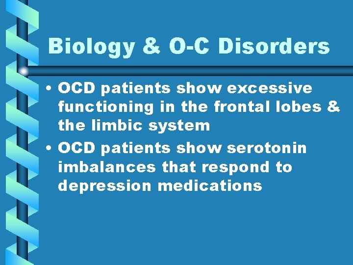 Biology & O-C Disorders • OCD patients show excessive functioning in the frontal lobes