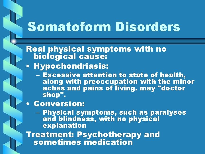 Somatoform Disorders Real physical symptoms with no biological cause: • Hypochondriasis: – Excessive attention