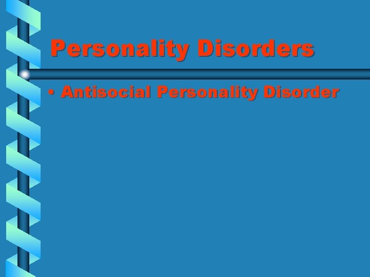 Personality Disorders • Antisocial Personality Disorder 